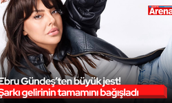 Ebru Gündeş’ten büyük jest! Şarkı gelirinin tamamını bağışladı