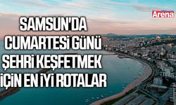 Samsun'da cumartesi günü şehri keşfetmek için en iyi rotalar