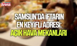 Samsun’da iftarın en keyifli adresi: Açık hava mekanları