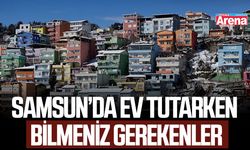 Samsun’da ev tutarken bilmeniz gerekenler