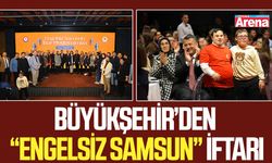 Büyükşehir’den “Engelsiz Samsun” iftarı
