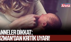 Anneler dikkat: Uzman'dan kritik uyarı!