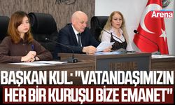 Başkan Kul: "Vatandaşımızın her bir kuruşu bize emanet"
