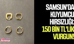 Samsun'da kuyumcu hırsızlığı: 150 Bin TL'lik vurgun!