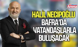 Halil Necipoğlu Bafra'da vatandaşlarla buluşacak