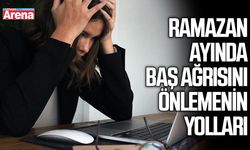 Ramazan ayında baş ağrısını önlemenin yolları