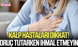 Kalp hastaları dikkat! Oruç tutarken ihmal etmeyin