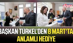 Başkan Türkel’den 8 Mart'ta anlamlı hediye