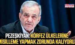 Pezeşkiyan: "Körfez ülkelerine misilleme yapmak zorunda kalıyoruz"