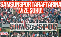 Samsunspor taraftarına vize şoku!