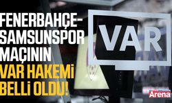 Fenerbahçe-Samsunspor maçının VAR hakemi belli oldu!