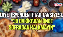 Diyetisyenden iftar tavsiyesi: "30 dakikadan önce sofradan kalkmayın"
