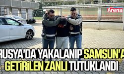 Rusya'da yakalanıp Samsun'a getirilen zanlı tutuklandı