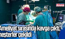 Ameliyat sırasında kavga çıktı