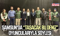 Samsun'da “Taşacak Bu Deniz” oyuncularıyla söyleşi