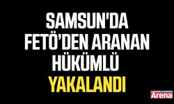 Samsun'da FETÖ’den aranan hükümlü yakalandı