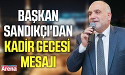 Başkan Sandıkçı'dan Kadir Gecesi mesajı