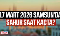 17 Mart 2026 Samsun'da sahur saat kaçta?