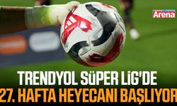Trendyol Süper Lig'de 27. hafta heyecanı başlıyor