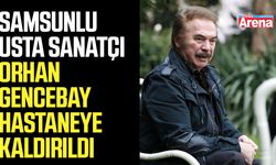 Samsunlu Orhan Gencebay hastaneye kaldırıldı