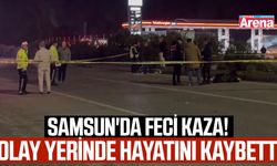 Samsun'da feci kaza! Olay yerinde hayatını kaybetti