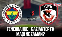 Fenerbahçe - Gaziantep FK maçı ne zaman?