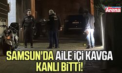 Samsun'da aile içi kavga kanlı bitti!
