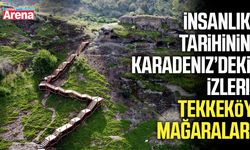İnsanlık tarihinin Karadeniz’deki İzleri: Tekkeköy Mağaraları
