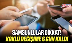Samsunlular dikkat! Köklü değişime 6 gün kaldı