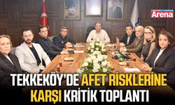Tekkeköy’de afet risklerine karşı kritik toplantı
