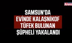 Samsun'da evinde kalaşnikof tüfek bulunan şüpheli yakalandı