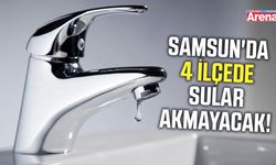 Samsun'da 4 ilçede sular akmayacak!