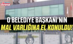 O Belediye Başkanı'nın mal varlığına el konuldu!
