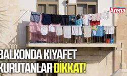 Balkonda kıyafet kurutanlar dikkat!