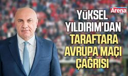 Yüksel Yıldırım'dan taraftara Avrupa maçı çağrısı