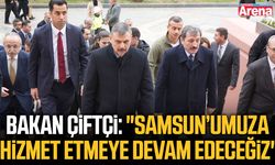 Bakan Çiftçi: "Samsun’umuza hizmet etmeye kararlılıkla devam edeceğiz"