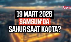 19 Mart 2026 Samsun'da sahur saat kaçta?