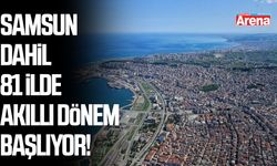 Samsun dahil 81 ilde akıllı dönem başlıyor!