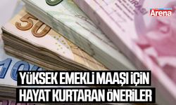 Yüksek emekli maaşı için hayat kurtaran öneriler