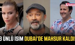 Hangi ünlüler Dubai'de mahsur kaldı? Bu 3 isim mahsur!