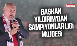 Samsunspor Başkanı Yıldırım'dan Şampiyonlar Ligi müjdesi