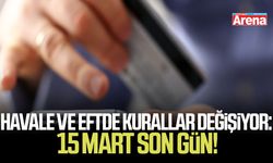 Havale ve EFTde kurallar değişiyor: 15 Mart son gün!