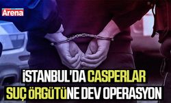 İstanbul'da Casperlar suç örgütüne dev operasyon