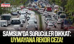 Samsun'da sürücüler dikkat: Uymayana rekor ceza!