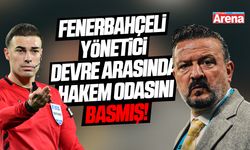 Fenerbahçeli yönetici devre arasında hakem odasını basmış!
