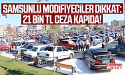 Samsunlu modifiyeciler dikkat: 21 bin TL ceza kapıda!