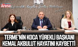 Terme’nin koca yürekli başkanı Kemal Akbulut hayatını kaybetti