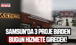 Samsun'da 3 proje birden bugün hizmete girecek!