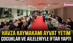 Havza Kaymakamı Ayvat yetim çocuklar ve aileleriyle iftar yaptı