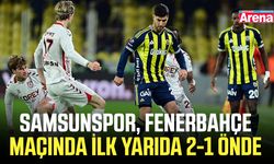 Samsunspor, Fenerbahçe maçında ilk yarıda 2-1 önde